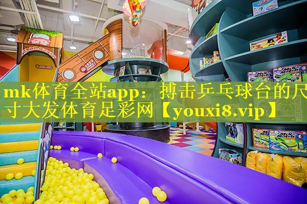 mk体育全站app：搏击乒乓球台的尺寸大发体育足彩网