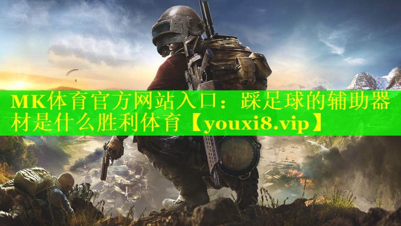 MK体育官方网站入口：踩足球的辅助器材是什么胜利体育