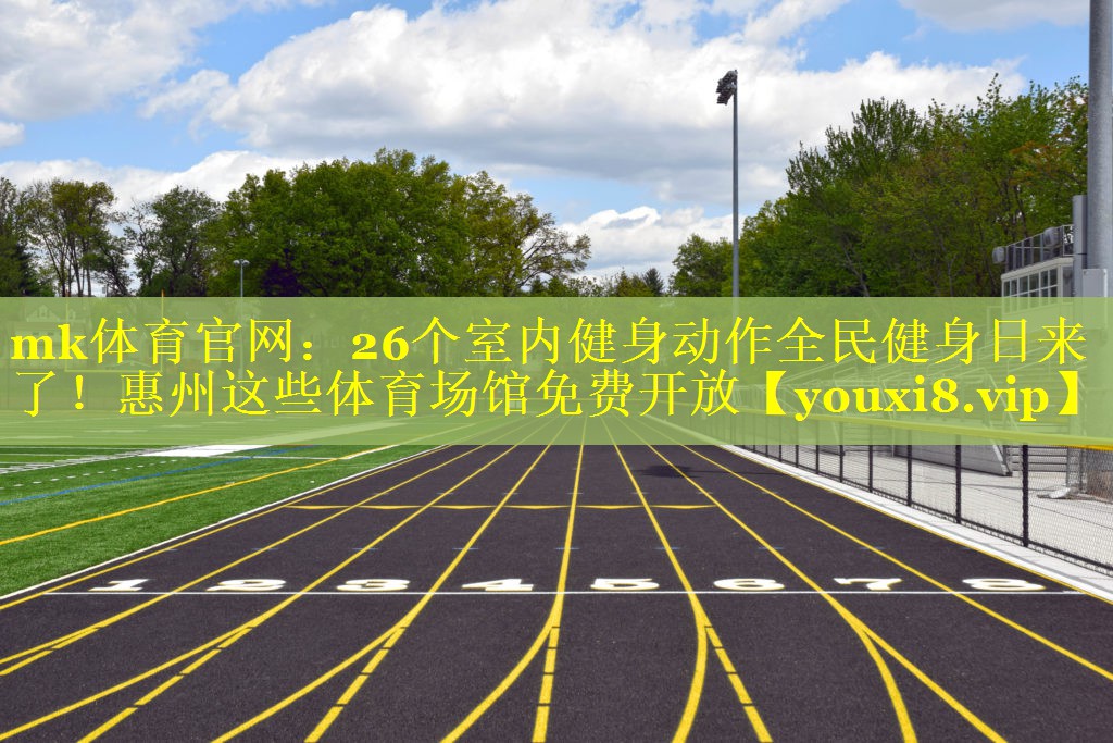 mk体育官网：26个室内健身动作全民健身日来了！惠州这些体育场馆免费开放