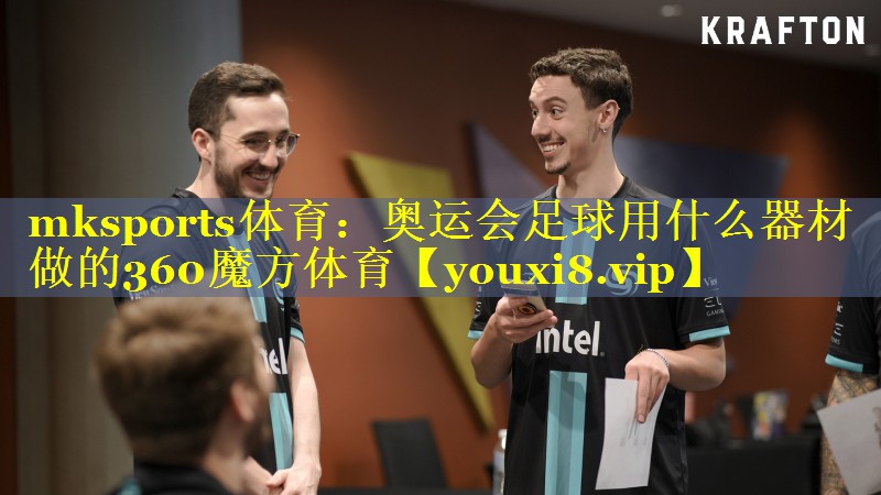 mksports体育：奥运会足球用什么器材做的360魔方体育