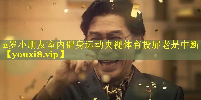 2岁小朋友室内健身运动央视体育投屏老是中断