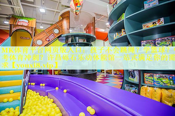 MK体育平台网页版入口：孩子不会跳绳？学篮球？中考体育冲刺？许昌砾石乐动体能馆一站式满足你的需求