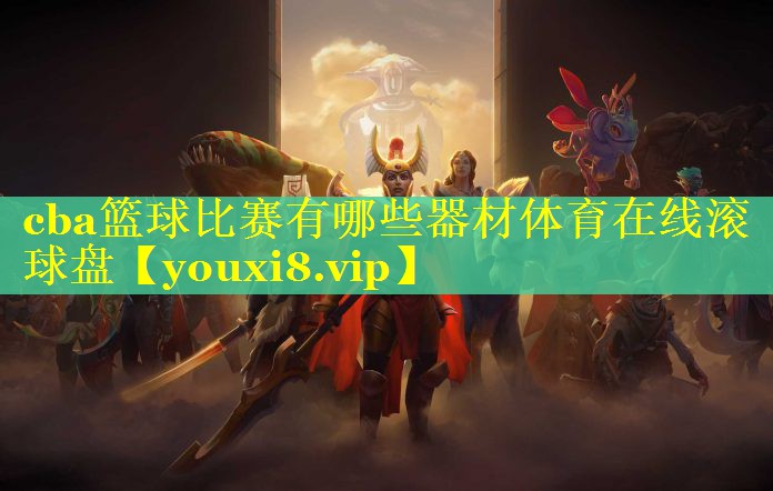 cba篮球比赛有哪些器材体育在线滚球盘