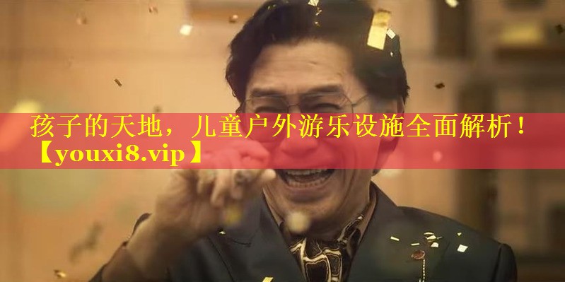 孩子的天地，儿童户外游乐设施全面解析！