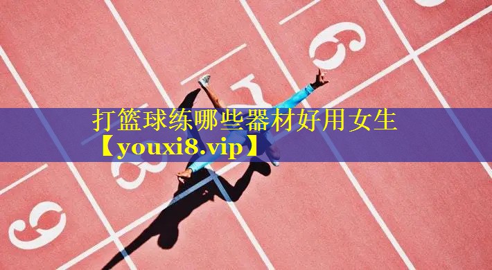 打篮球练哪些器材好用女生