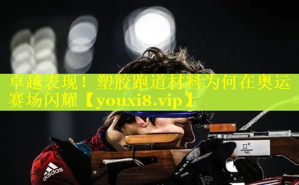 卓越表现！塑胶跑道材料为何在奥运赛场闪耀
